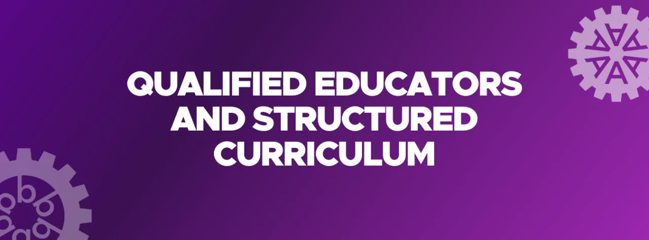 Qualified Educators and Structured Curriculum